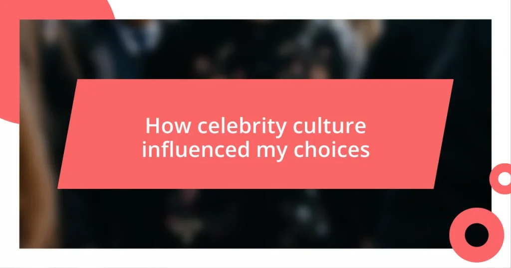 How celebrity culture influenced my choices