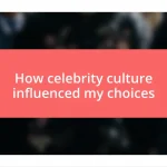 How celebrity culture influenced my choices