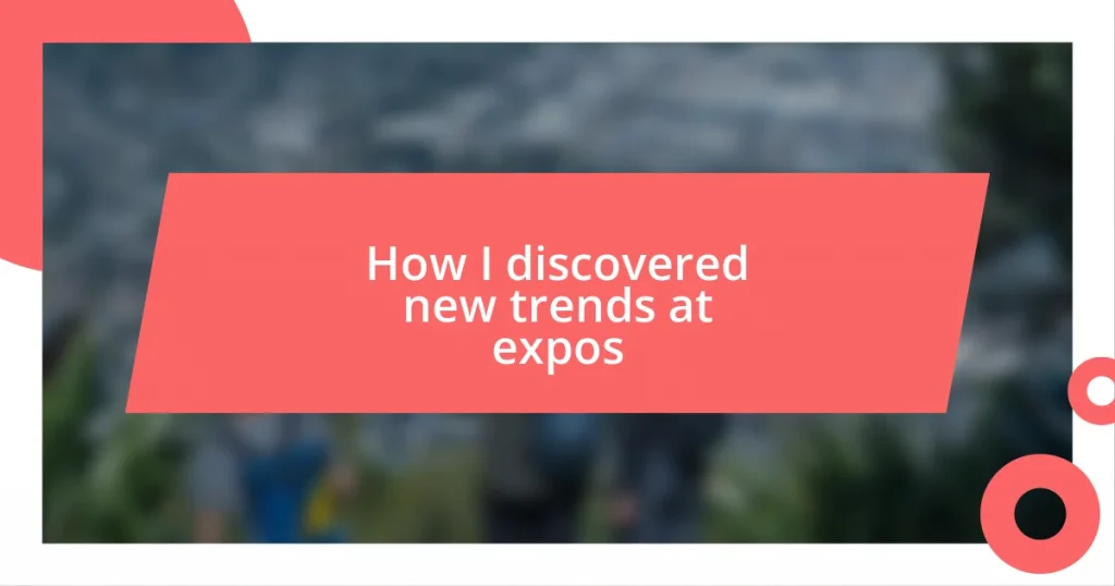 How I discovered new trends at expos