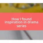 How I found inspiration in drama series