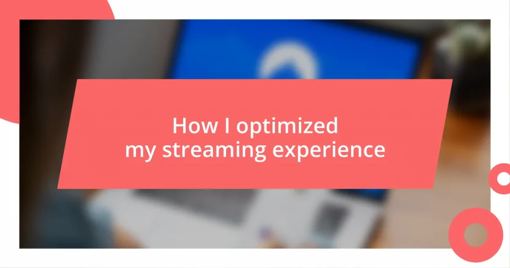 How I optimized my streaming experience