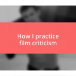 How I practice film criticism