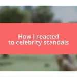 How I reacted to celebrity scandals