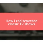 How I rediscovered classic TV shows