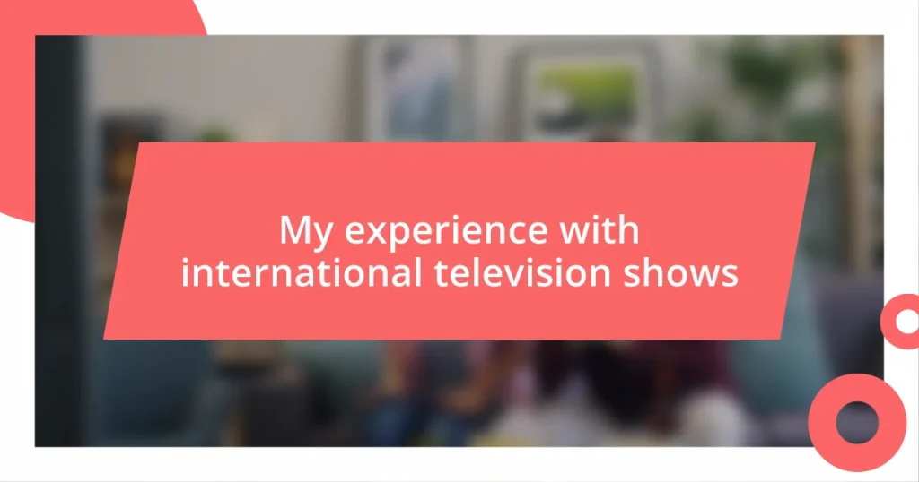 My experience with international television shows