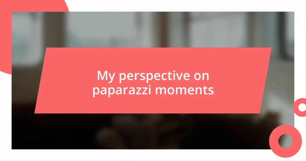 My perspective on paparazzi moments