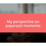 My perspective on paparazzi moments