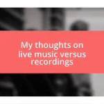 My thoughts on live music versus recordings