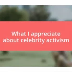 What I appreciate about celebrity activism