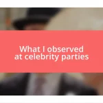 What I observed at celebrity parties