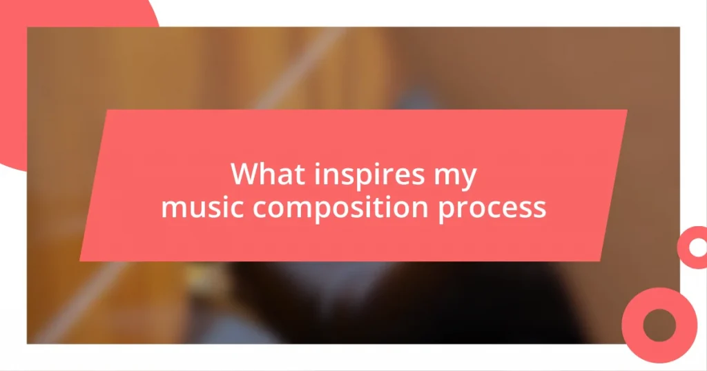 What inspires my music composition process