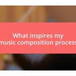 What inspires my music composition process