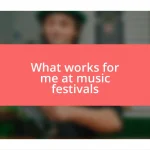 What works for me at music festivals