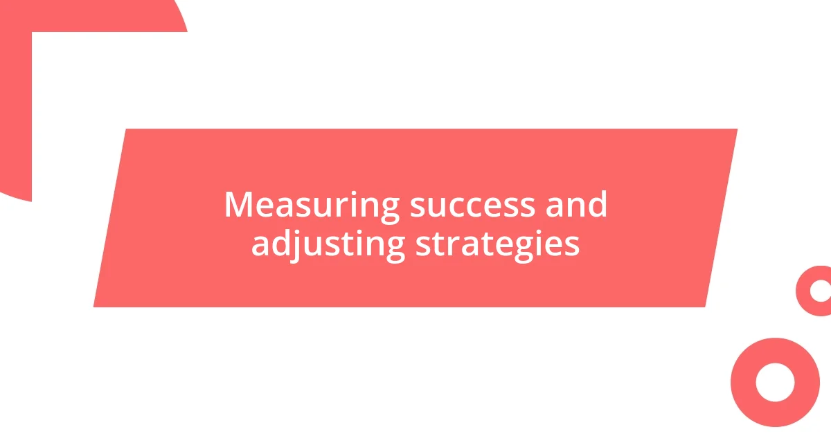 Measuring success and adjusting strategies