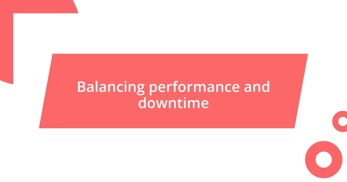 Balancing performance and downtime