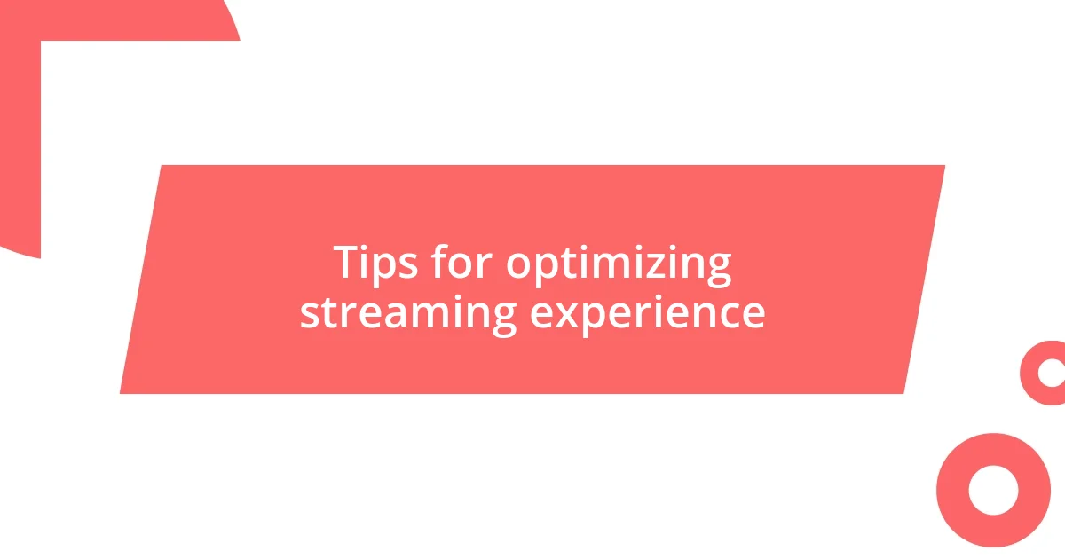 Tips for optimizing streaming experience