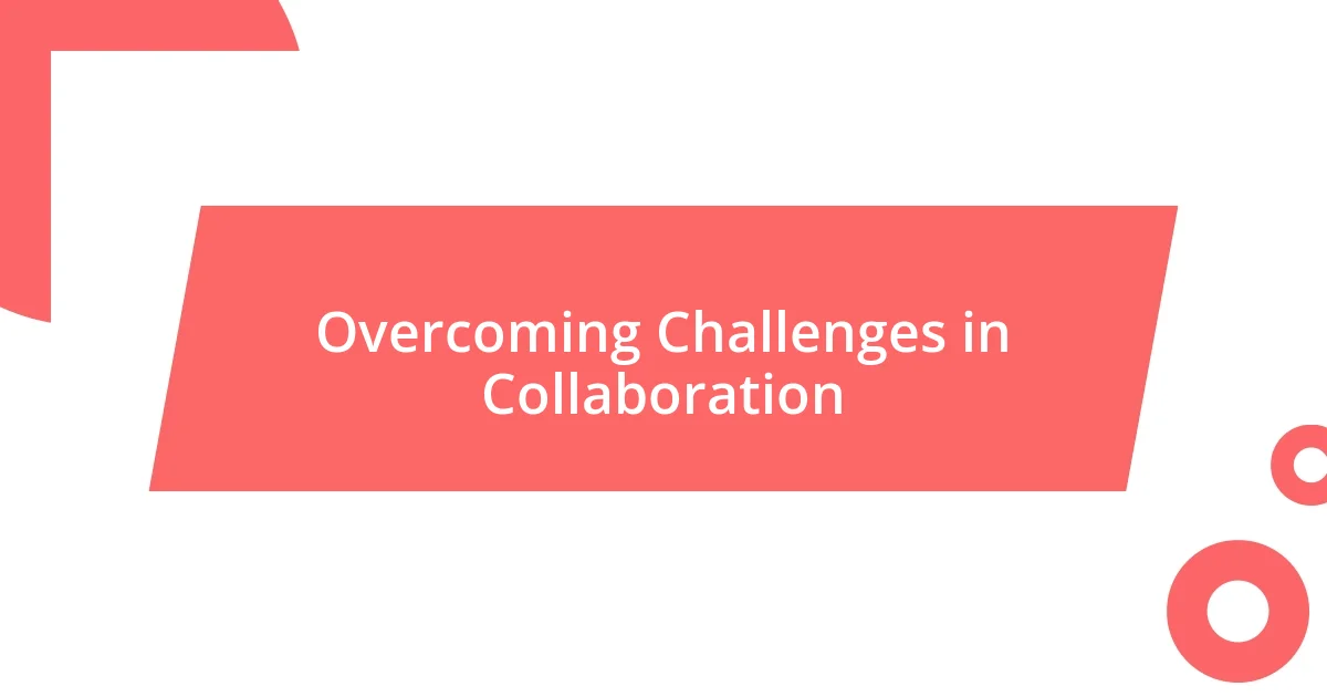 Overcoming Challenges in Collaboration