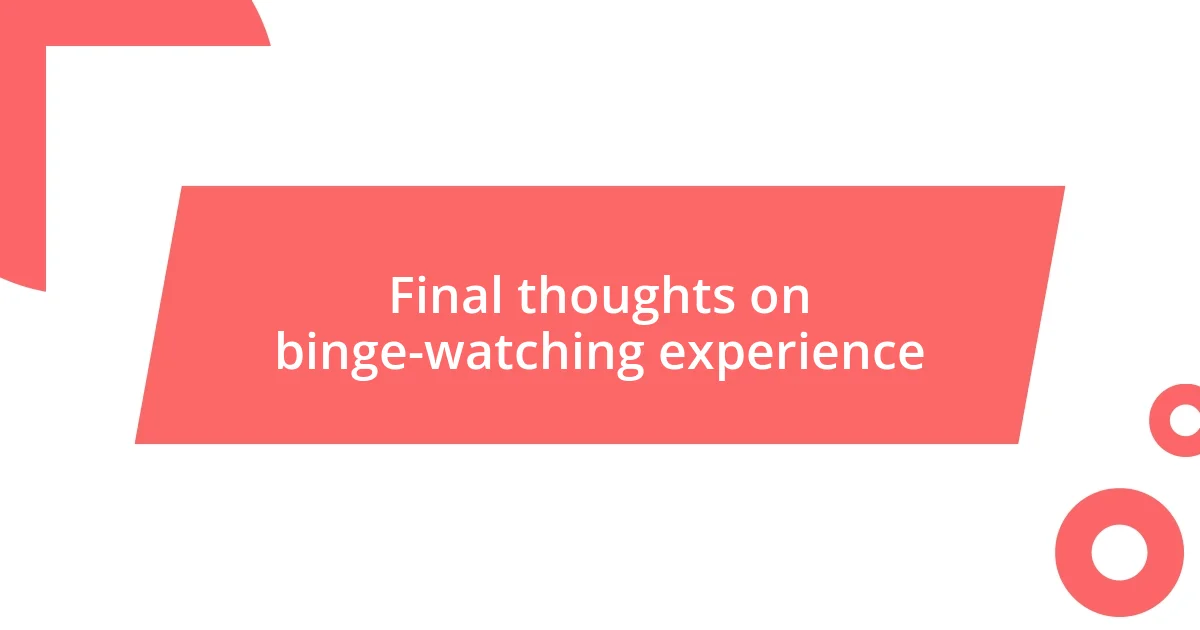 Final thoughts on binge-watching experience