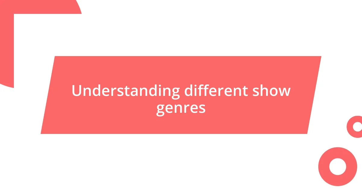 Understanding different show genres