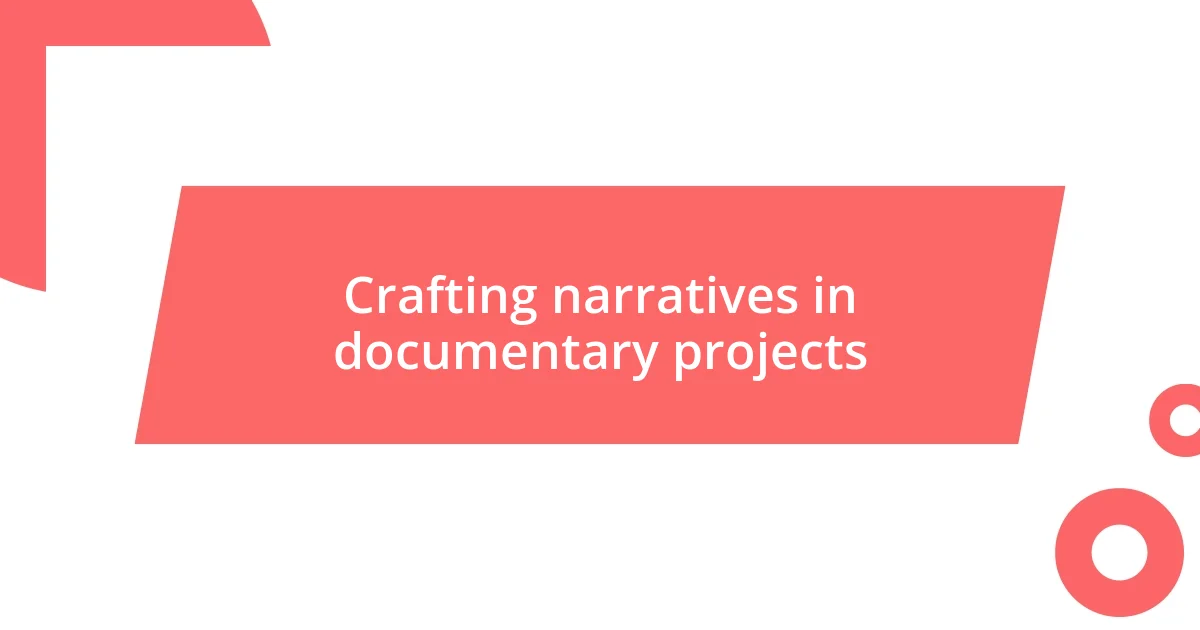 Crafting narratives in documentary projects