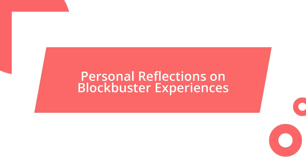 Personal Reflections on Blockbuster Experiences