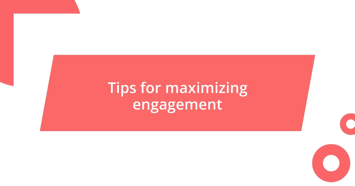 Tips for maximizing engagement