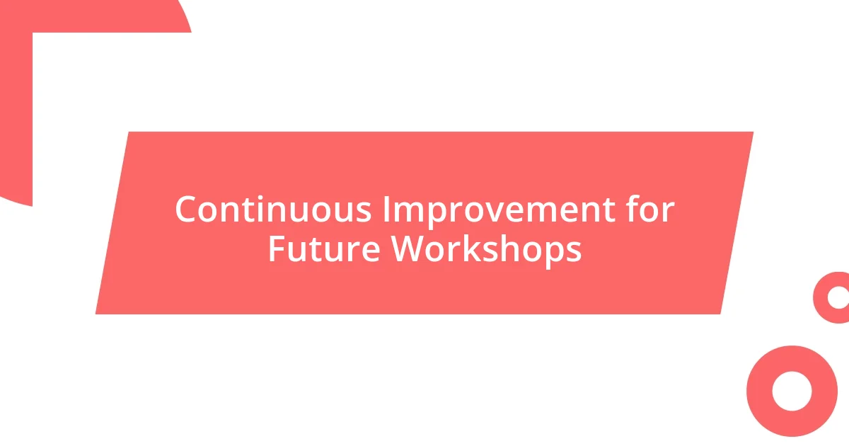 Continuous Improvement for Future Workshops